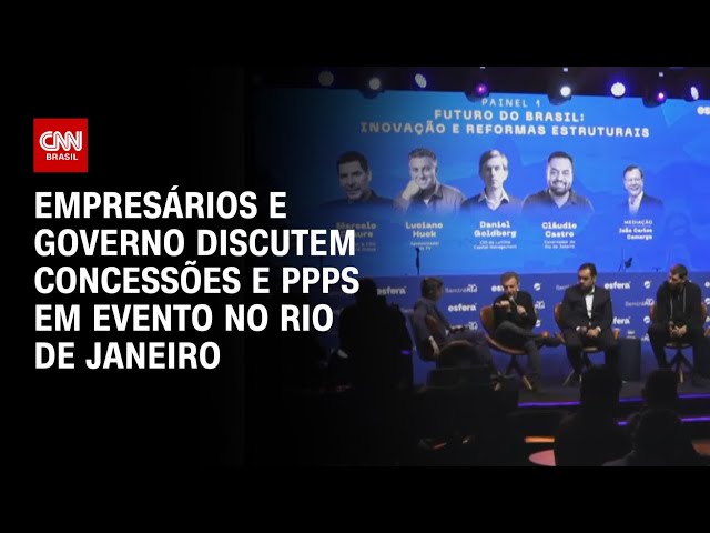 Empresários e governo discutem concessões e PPPS em evento no Rio de Janeiro | AGORA CNN